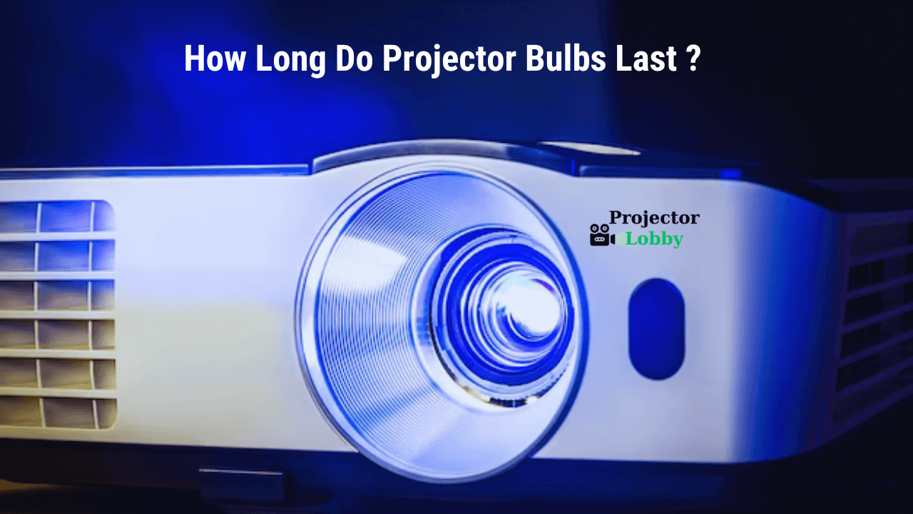How Long Do Projector Bulbs Last